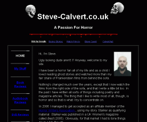 steve-calvert.co.uk: Steve Calvert - A Passion
For Horror
Hi,I'm Steve. Ugly looking dude aren't I? Anyway, welcome to my site...