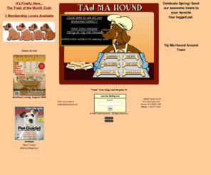 tajmahound.com: Taj Mahound (tm) : : Bone Appetit Barkery, A Bakery for your Dog
The Taj Mahound Bone Appetit Barkery is a bakery designed with your special dog in mind. Featuring a variety of home made dog treats, and custom holiday gift baskets.