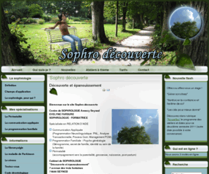 sophro-decouverte.fr: Sophro découverte
Pratiquez la sophrologie à Seynod Annecy en solo ou groupe ! Cette discipline développe nos ressources naturelles et apporte le bien-être à chacun. Elle répond aux états de stress, troubles du sommeil, mémoire, alimentaires, douleurs.