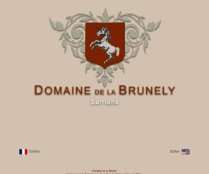 domainedelabrunely.com: Vins de la vallée du Rhône Vacqueyras Châteauneuf du Pape Côtes du Rhône Côtes du Ventoux
Domaine de la Brunély, Viticulteur de père en fils, élabore avec passion et respect du terroir une large gamme de vins du soleil. Vacqueyras, Châteauneuf du Pape, Côtes du Rhône, Côtes du Ventoux, Vin de Pays de Vaucluse, mise en bouteilles à la propriété, vins bio, Crus des Côtes du Rhône, AOC.