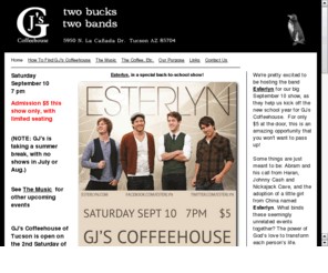 gjscoffeehouse.com: GJs Coffeehouse of Tucson AZ - Two bucks, two bands
GJ's Coffeehouse of Tucson, Arizona, is Christian venue open monthly, featuring live contemporary Christian music. Two bucks, two bands.