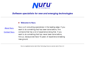 nuru.net: Welcome to Nuru
Nuru LLC is a
		software consulting firm specializing in using new and
		emerging technologies to give businesses a competitive edge.
