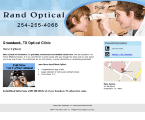 randoptical.net: Optical Clinic Groesbeck, TX - Rand Optical 254-255-4068
Call now for further details. Rand Optical provides comprehensive eye exams, large selection of frames and contact lenses and Chris Rand, O.D. 254-255-4068.