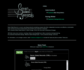 7sr.info: 7SR Music | Seven Sided Records
Seven Sided Records is a music recording/production/marketing company that offers independent musicians cost-effective, customizable music services at prices far below typical record labels and production companies. 7SR is based at Seven Sided Studios in West Chicago, Illinois (30 miles west of downtown Chicago).