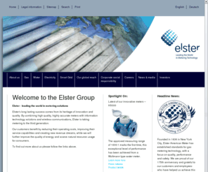 elster-group.biz: Elster Group - Welcome to the Elster Group
Elster Group is the world’s leading manufacturer and supplier of highly accurate, high quality, integrated metering and utilisation solutions to the gas, electricity and water industries. 