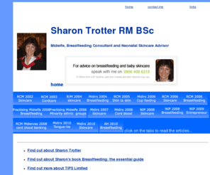 sharontrotter.org.uk: Sharon Trotter| Midwife, Breastfeeding Consultant and Neonatal Skincare Advisor
Breastfeeding book by Sharon Trotter, midwife, mother & baby skincare specialist.  For parents and professionals, it contains realistic tips, advice and support.