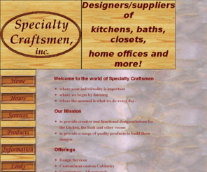 specialtycraftsmen.com: Specialty Craftsmen Home
Introduces Specialty Craftsmen Inc. -- kitchen designers in Concord, MA.