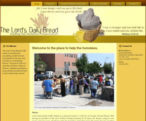 lordsdailybread.org: The Lord's Daily Bread Homeless Feeding Organization
The Lord's Daily Bread provides food, counseling, health services and referrals to the poor and homeless in metropolitan Denver.