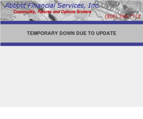 afs-futures.com: Abbott Financial Services - Full Service Commodity Futures and Options Broker.
Commodity Futures and Options broker offers broker assisted service, managed futures, option trading and discount accounts. Option recommendations, trading systems, free charts, quotes, market research.