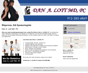 drdanlottmd.com: Gynecologists Waycross, GA - Dan A. Lott MD, PC
When you need complete gynecological care, contact the offices of Dan A. Lott MD, PC. Call us @ 9122854869 for more details.