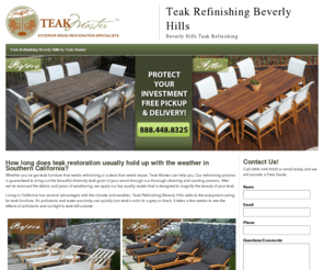 teakrefinishingbeverlyhills.com: Teak Refinishing Beverly Hills | Beverly Hills Teak Refinishing | Teak Restoration Beverly Hills
Living in California has several advantages with the climate and weather, Teak Refinishing Beverly Hills adds to the enjoyment caring for teak furniture.