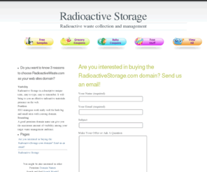 radioactivestorage.com: Radioactive Storage | Radioactive Waste | Radioactive Storage
All those rods and old equipment have to be stored safely and securely. Are you interested in buying the RadioactiveStorage.com domain? Send us an email!