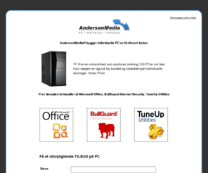 andersenmedia.dk: AndersenMedia® | Individuelle PC'er til ethvert behov
AndersenMedia® bygger individuelle PC'er til ethvert behov ..Få dit TILBUD på PC. Vi er desuden forhandler af Microsoft Office, BullGuard Internet Security, TuneUp Utilities