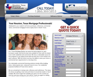 mymortgagehoustontexas.com: Houston Texas Mortgage | Home Loan | Refinance
American Capital Home Loans is your professional mortage professional specializing in home loans, mortgage, refinancing, reverse mortage, debt consolidation, and home equity loans. Serving Austin, Dallas, Houston, San Antonio, Ft Worth, and all of greater Texas.