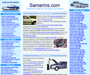 samarins.com: Used car information - How to buy, check, maintain, sell a used car - illustrated guide
Illustrated guide what to look for when buying a used car, how to check car history,    maintenance tips, how to sell a used car, car reviews, auto glossary and more