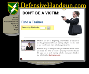 defensivehandgun.com: Defensive Handgun
Schools teach self defense handgun, firearm skills for rifle, pistol and shotgun.