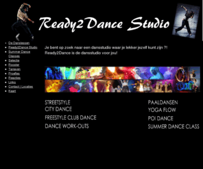 ready2dance.nl: Ready2Dance Dansles Amsterdam, Streetdance, showdance, MTV Dance, dansles Castricum, Clipdance - Ready2Dance
Ready2Dance studio in Castricum en Amsterdam. Danslessen, streetdance, MTV dance. Informatie over de BodyBalance lessen in Castricum en Amsterdam. Informatie over de Pilates lessen. Informatie over de Yoga lessen. Informatie over de GoGodans lessen. Informatie over de Paaldans lessen. Informatie over de BodyJam lessen. Informatie over de Streetdance lessen. 