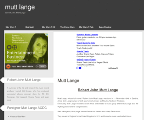 robertjohnmuttlange.com: Mutt Lange Robert John Mutt Lange Shania Twain ACDC Def Leppard Foreigner The Cars Heart AC DC AC/DC
Summary of the life of Mutt Lange Robert John Mutt Lange, the secretive music producer with pictures including Shania Twain, info about Def Leppard, ACDC, Foreigner and more