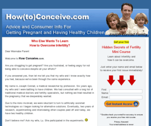 howconceive.com: How Conceive | How to Conceive
How Conceive advice from medical researcher, Joseph Conrad. Free How to Conceive email course.  Learn to overcome infertility at How Conceive (dot) com.