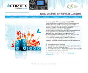 cortex-pro.pl: Cortex - odtwarzacze audio
CORTEX - inteligentne odtwarzacze dla didżejów, obsługujące sygnał AUDIO z dowolnego źródła wyposażonego w port USB (iPOD, przenośny dysk, pendrive, itp.). Odtwarzacze CORTEX umożliwiają obsługę dowolnego pliku audio, z wykorzystaniem wszystkich niezbędnych didżejom funkcji, takich jak: CUE, PITCH, PITCH BEND, TIME DISPLAY i wielu innych. Urządzenia CORTEX mogą współpracować z dowolnym mikserem wyposażonym w port USB lub z dowolnym tradycyjnym mikserem.
