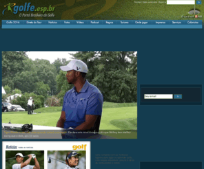 golfe.esp.br: O Portal Brasileiro do Golfe > Tudo sobre golfe: Notícias, Fotos, Vídeos, Podcasts e mais
O Portal Brasileiro do Golfe: Notícias, fotos, vídeos, podcasts, guia de campos e turismo com o melhor do golfe na Internet.