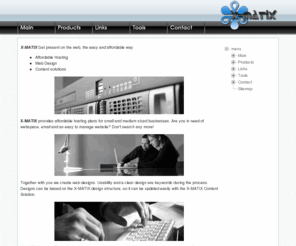 xmatix.com: X-MATIX - Hosting and Content Solutions - Get present on the web, the easy and affordable way!
X-MATIX, Hosting and Content Solutions - Get present on the web, the easy way!