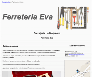 ferreteriaeva.com: Cerrajería La Mojonera. Ferretería Eva
En nuestra ferretería encontrará materiales de electricidad, pinturas y más. Realizamos llaves en el acto. Llámenos. Tlf. 950 330 631.