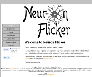 neuronflicker.com: Neuron Flicker: Home Page
Neuron Flicker is attempting to produce animations in a cheaply constructed home studio.