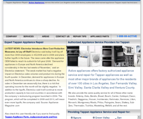 tappanrepair.com: TAPPAN APPLIANCE REPAIR LOS ANGELES: Active Appliances provides Tappan Appliance Repair Services for Los Angeles Tappan appliances, San Fernando Valley Tappan Appliance Repair, Santa Clarita Tappan Appliance Repair, Simi Tappan Appliance Repair, and Ventura County Tappan Appliance Repair
Tappan Appliance Repair: Active Appliances serves the entire Los Angeles area with factory authorized and trained Tappan appliance repair technicians who stand behind our work