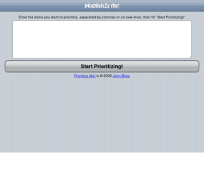 prioritizeme.mobi: Prioritize Me!
Prioritize Me! is a mobile application for prioritizing anything, from where to start in the office this morning to which movie to watch in the evening.