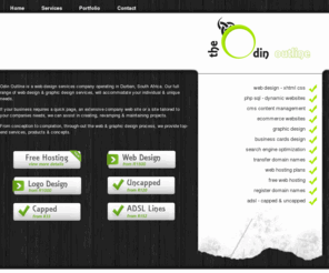 odinoutline.com: The Odin Outline - Web Design Company
The Odin Outline offers a full range of web & graphic design services in South Africa. From conception to completion, our web design company will work with you through-out the web and graphic design process, by providing top-end services, products & concepts based on your custom web design requirements