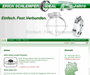 schellen.info: IDEAL-Schlauchschellen von Schlemper Verbindungstechnik höchste Qualität, überlegene Technik und universeller Einsatz in medienführenden Systemen
Schlemper steht für Verbindungstechnik und IDEAL-Schlauchschellen in höchster Qualität