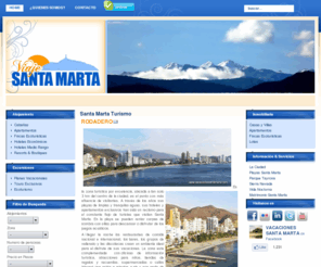 viajesantamarta.com: Santa Marta Turismo
Sitio web especializado en alojamiento exclusivo, inmobiliaria y servicios turísticos en Santa Marta Colombia. Viaje Santa Marta te ofrece una selección de planes, hoteles, apartamentos y cabañas con las mejores tarifas y el trato mas profesional.