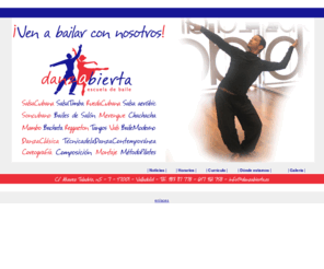 danzabierta.es: Escuela de Salsa Valladolid, Escuela de danza Contemporánea, Danzabierta Valladolid, Bailes de salón, Salsa, Danza contemporánea, Ballet, Escuela de baile, Academia de baile, Escuela de danza
Danzabierta. Escuela de Salsa y de Danza Contemporánea en Valladolid. Tfno. ( 34) 983.117.778. C/ Álvarez Taladriz, 5-7 - 47007 Valladolid.