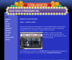 blueskiesxpressions.com: BLUE SKIES X PRESSIONS
BLUE SKIES,SIGNS,GRAPHICS,APPAREL,T-SHIRTS,HATS,CUSTOM PRINTABLES,MUGS,KEEPSAKES,MOUSE PADS,TRUCK LETTERING, AWARDS,PLAQUES, DOG TAGS, MEMORIALS,BANNERS, ONE OF A KINDS,SPORT APPAREL,DYE SUBLIMATION,WRAPS