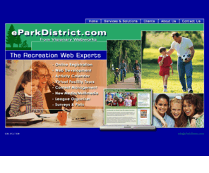 rec-centric.org: eParkDistrict.com brought to you by Visionary Webworks - The Recreation Web Experts!
Visionary Webworks/eParkDistrict.com delivers website solutions that help your park district promote your programs, events and facilities. We produce high-impact website designs and empower our park district customers to maintain their own websites.