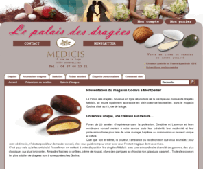 drageeparadise.fr: Le Palais des Dragées MEDICIS : vente en ligne pour mariages communions baptèmes Montpellier
Notre magasin Godiva commercialise les dragées Médicis pour votre mariage, baptême, communion. Vente de dragée en ligne toutes occasions : aux amandes classiques ou saveurs originales. Sur la boutique le PALAIS des Dragées de Montpellier on trouve aussi des ballotins et Boites emballages pour l'achat de dragée 2011.