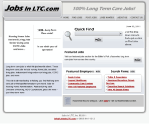 jobsinltc.com: Jobs In LTC
Long term care jobs is what this job board is about. These long term care jobs include nursing home jobs, assisted living jobs, independent living and senior living jobs, CCRC jobs, and more.