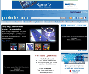 myphotonics.com: Photonics.com: Optics, Lasers, Imaging & Fiber Information Resource
Photonics news, research and product information. Includes online editions of Photonics Spectra, BioPhotonics, EuroPhotonics, Buyers’ Guide, Dictionary and Handbook. Worldwide coverage of optics and optical components, lasers, imaging, fiber optics, LEDs, light sources, sensing, biophotonics, nanophotonics, displays, positioning, electro-optics, test and measurement. Industry event news, white papers and video available.