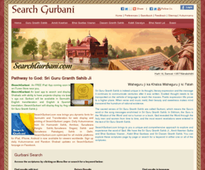 searchgurbani.com: Search Gurbani : Gurbani Research Website
A comprehensive web site on research and  exploration of Sri Guru Granth Sahib, Amrit Keertan Gutka, Bhai Gurdas Vaaran, Kabit Bhai Gurdaas ,Sri Dasam Granth Sahib, exegesis , Gurbani, Gurbanee vichaar