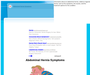 abdominalherniasymptoms.com: Abdominal Hernia Symptoms | Inguinal Hernia
Information about an abdominal hernia, called an inguinal hernia, such as the symptoms, the causes, and the treatment options for the condition.