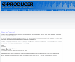 e-producer.net: e-Producer.net - Online mixing, mastering, song writing and sound design
Online mastering, mixing, songwriting and sound design at excellent prices! We also offer music for TV, music for radio, music for computer games and multimedia presentations; we offer a lot more than just an online mixing and mastering studio.