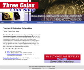 threecoinsshop.com: Coins And Collectables Trenton, MI - Three Coins Coin Shop
We buy gold and jewelry top $$$. Three Coins Coin Shop provides coins, jewelry, and antiques and sports memorabilia. 734-675-4215.