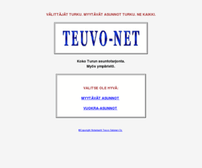 teuvo.net: TEUVO-NET: KAIKKI TURUN VLITTJT JA MYYTVT ASUNNOT. Asunnot Turku, Kaarina, Naantali...
TEUVO-NET: KAIKKI TURUN VLITTJT JA ASUNNOT. Turku, Kaarina, Naantali...