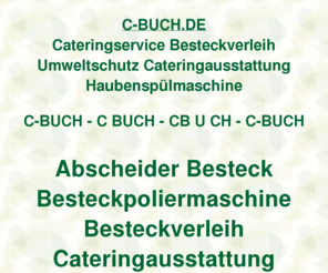 c-buch.de: c-buch, Cateringservice Besteckverleih Umweltschutz Cateringausstattung Haubenspülmaschinenverleih, ditib, ditip, Verleihcenter
c-buch, AOK Bundesverband, Fleurop AG, Fraunhofer Institut, DITIB Domain Information Technik Internet Beratung, DITIP Die Ideale Technik Im Programm, IZFP Ihr Zentrum Für Porzellanverleih, Gastro Aktionsmarkt Verleihcenter