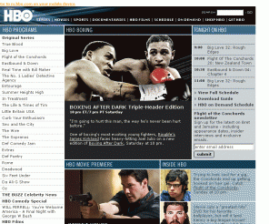 hbo.com: HBO Online
HBO's official website contains schedule information, original video content, episode guides, polls, contests, bulletin boards, celebrity chats, and more!