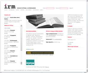 irm-media.no: hem
 Institutet för reklam- och mediestatistik undersöker,
 sammanställer och publicerar kontinuerligt
 nettoinvesteringarna i reklam och media samt prognosticerar och
 analyserar reklammarknadens utveckling.
 