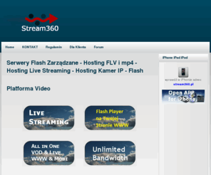 stream360.pl: Serwery Flash Zarządzane - Hosting FLV i mp4 - Hosting Live Streaming - Hosting Kamer IP - Flash
H.264, Hosting FLV i MP4, Publikacja video, Hosting Live Streaming, Hosting Kamer IP, iPhone, iPod, iPad, Flash, Telewizja Internetowa, SHOUTCast, NSV to Flash