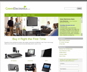 greenelectronics.com: Green Electronics | Buy it Right the First Time
Experience home entertainment with products and system solutions designed with simplicity, performance and lifestyle in mind. They’re more energy efficient, less harmful to the environment and provide lasting value for years to come