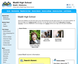 madillhighschool.com: Madill High School
Madill High School is a high school website for Madill alumni. Madill High provides school news, reunion and graduation information, alumni listings and more for former students and faculty of MHS in Madill, Oklahoma